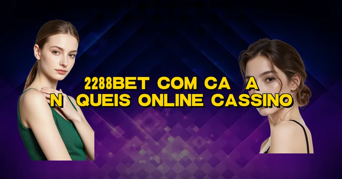 2288Bet Com Caça Níqueis Online Cassino Oficial