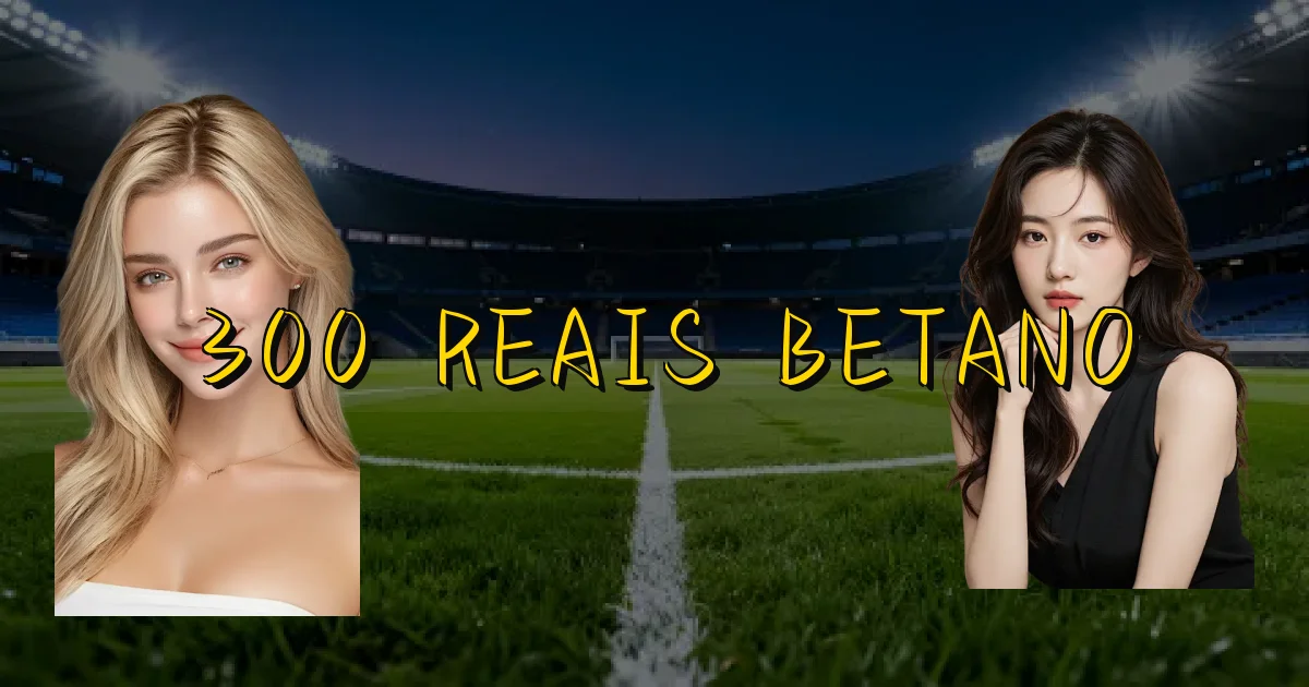 300 Reais Betano Oficial