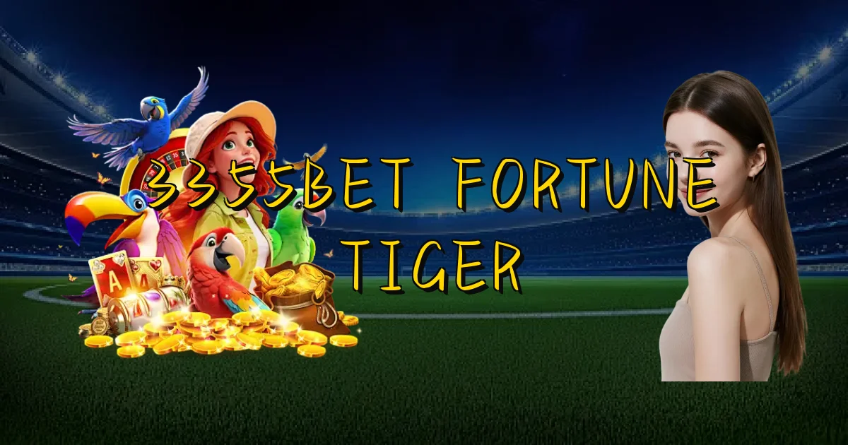 3355Bet Fortune Tiger Oficial