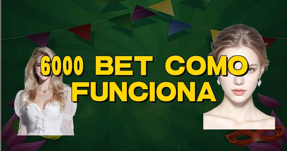 6000 Bet Como Funciona Oficial