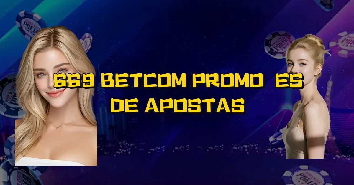 669 Betcom Promoções De Apostas Oficial