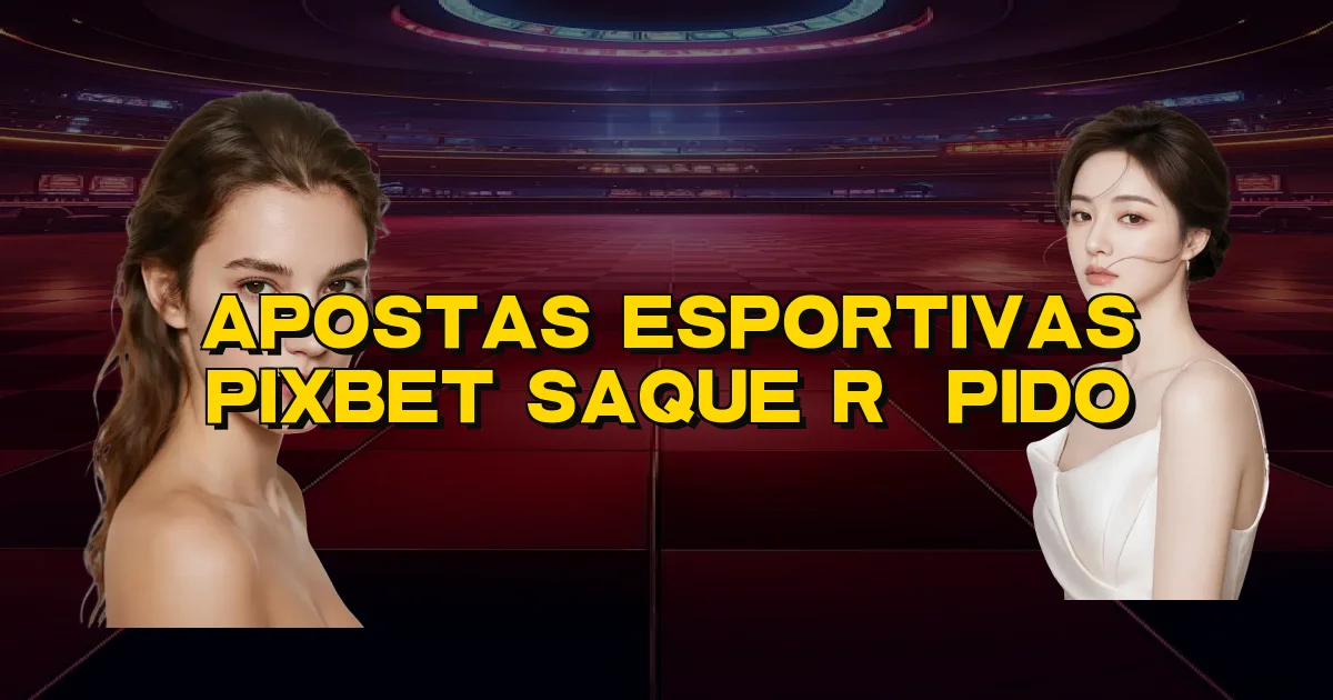 Apostas Esportivas Pixbet Saque Rápido Oficial