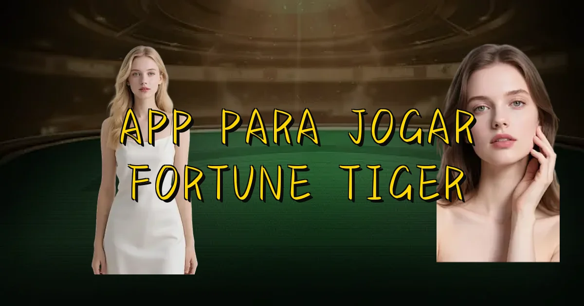 App Para Jogar Fortune Tiger Oficial
