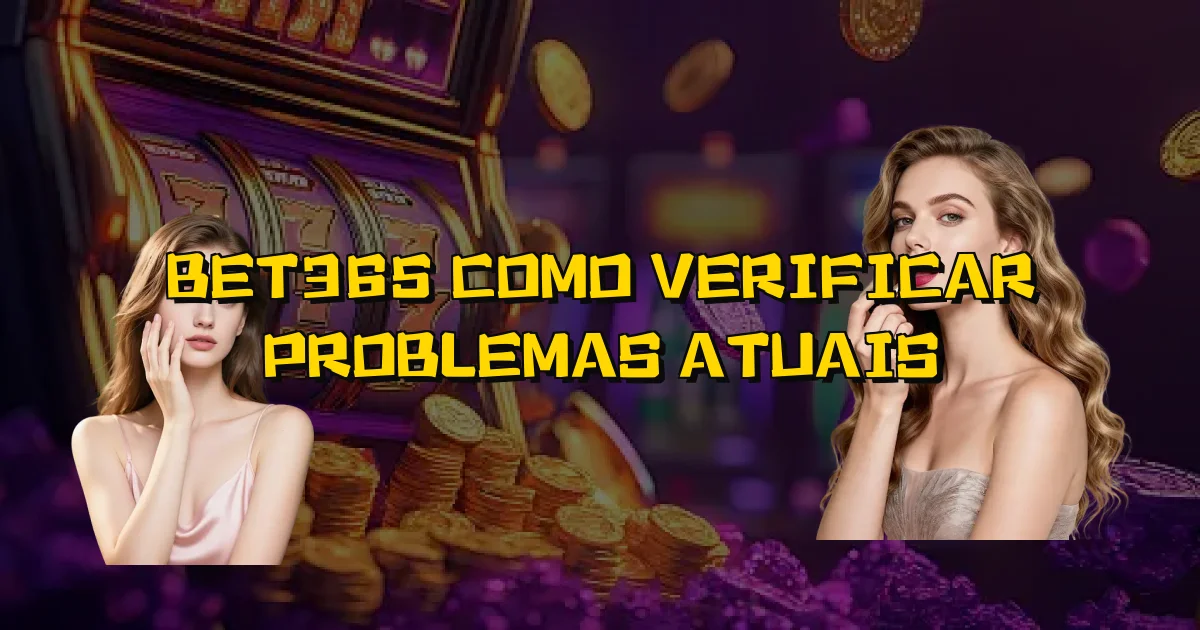 Bet365 Como Verificar Problemas Atuais Oficial