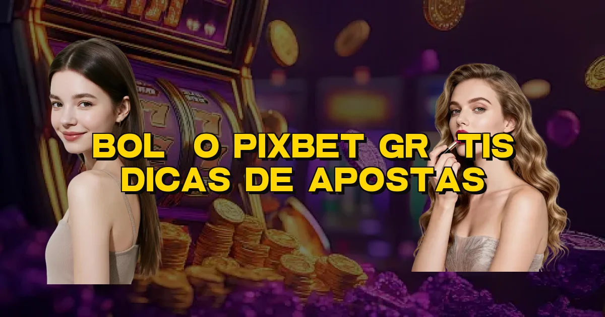 Bolão Pixbet Grátis Dicas De Apostas Oficial