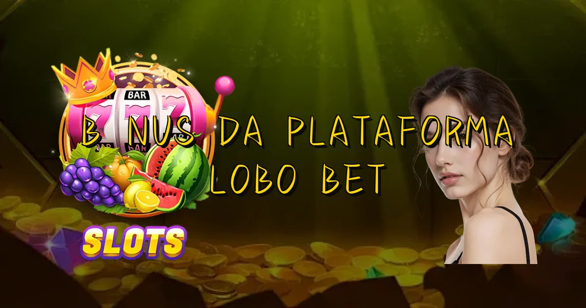 Bônus Da Plataforma Lobo Bet Oficial