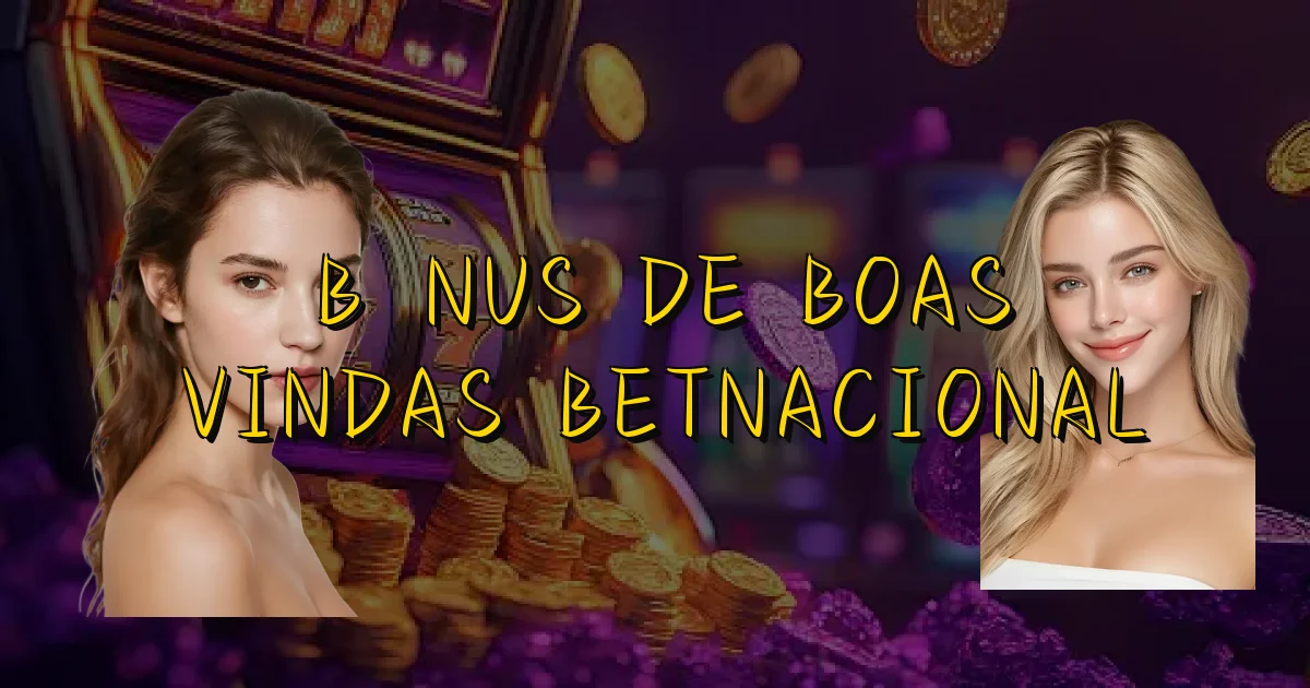 Bônus De Boas Vindas Betnacional Oficial