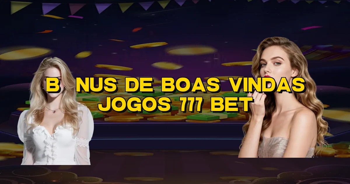 Bônus De Boas Vindas Jogos 777 Bet Oficial