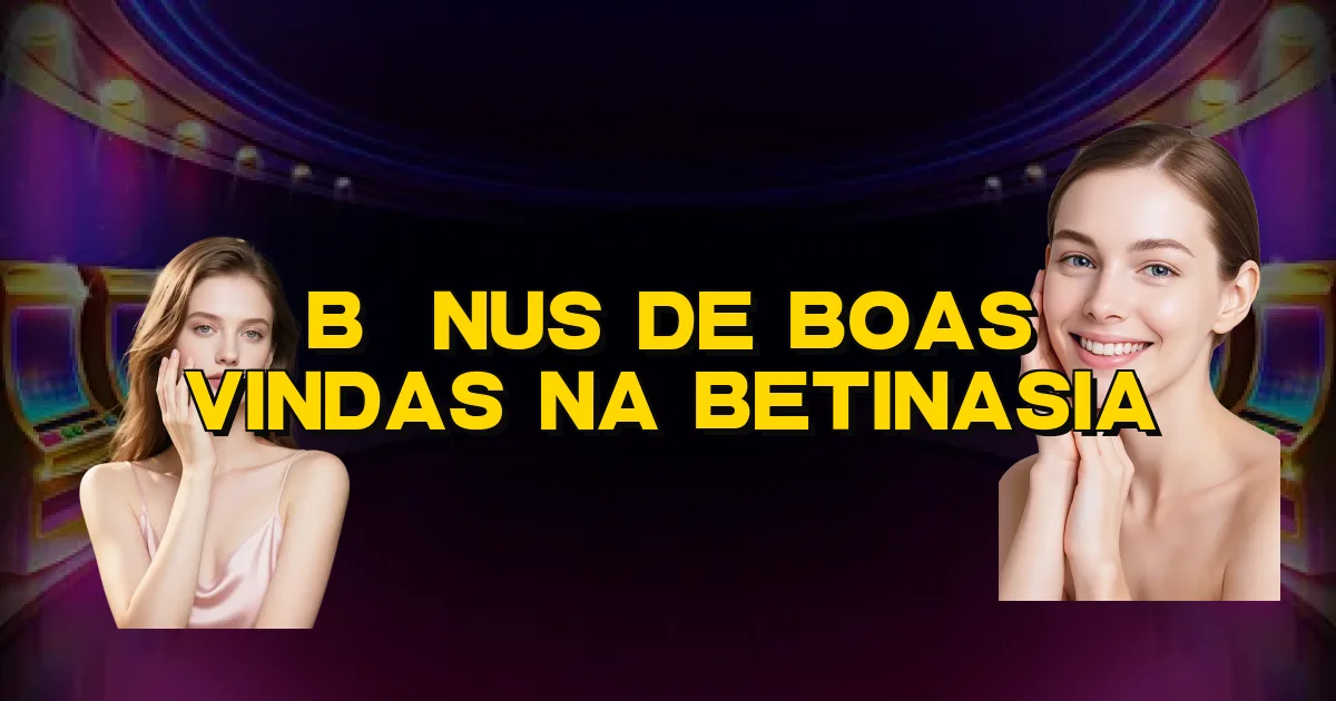 Bônus De Boas Vindas Na Betinasia Oficial