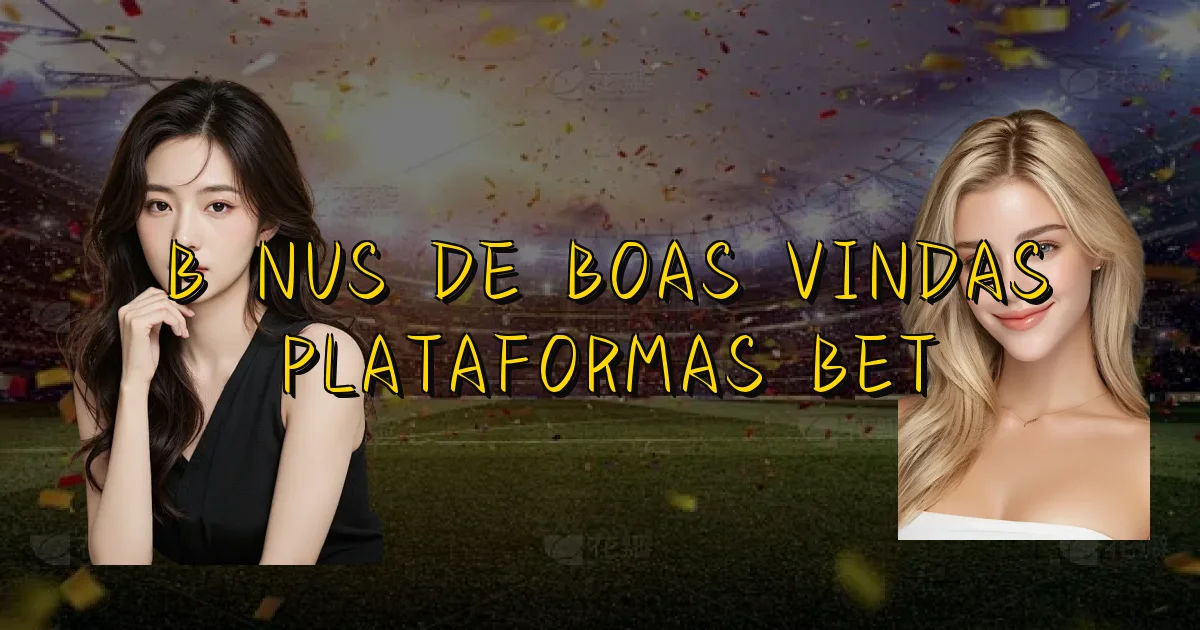 Bônus De Boas Vindas Plataformas Bet Oficial