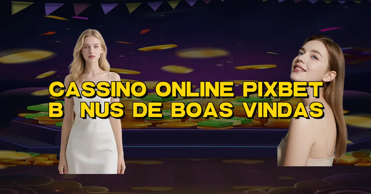 Cassino Online Pixbet Bônus De Boas Vindas Oficial