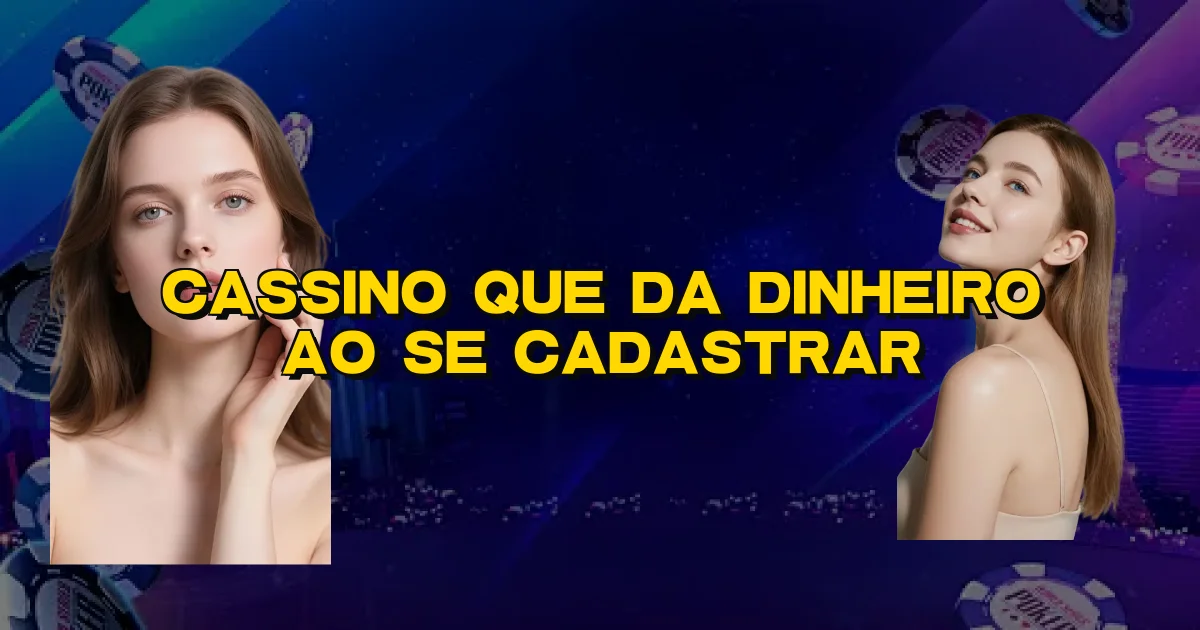 Cassino Que Da Dinheiro Ao Se Cadastrar Oficial