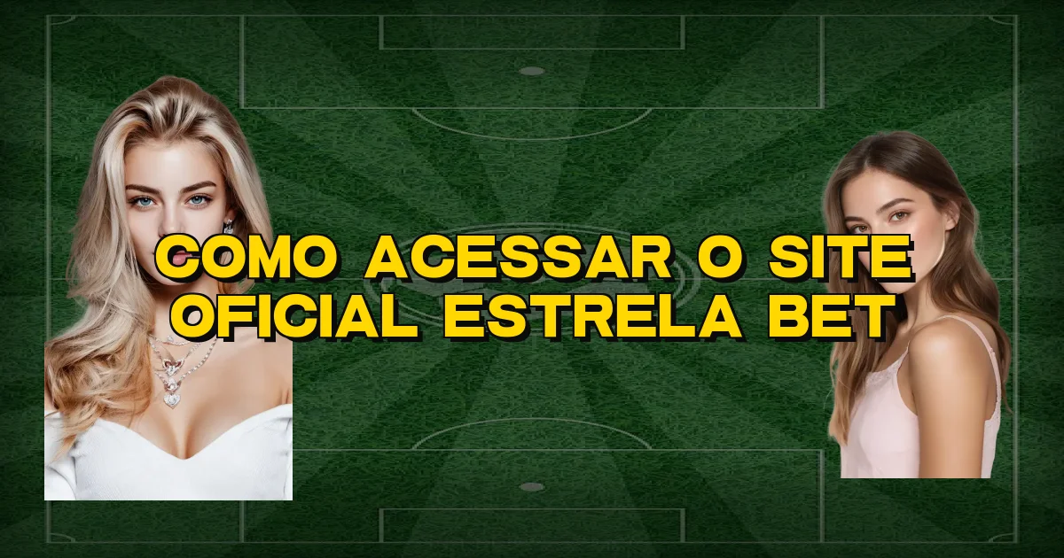 Como Acessar O Site Oficial Estrela Bet Oficial