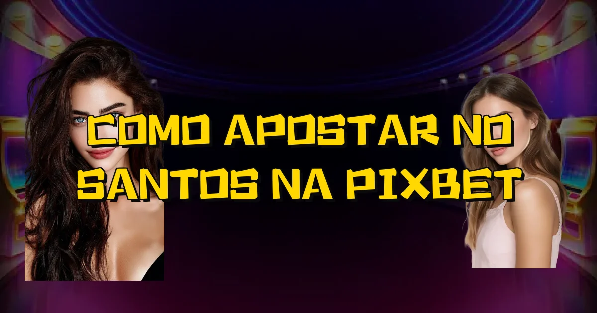 Como Apostar No Santos Na Pixbet Oficial