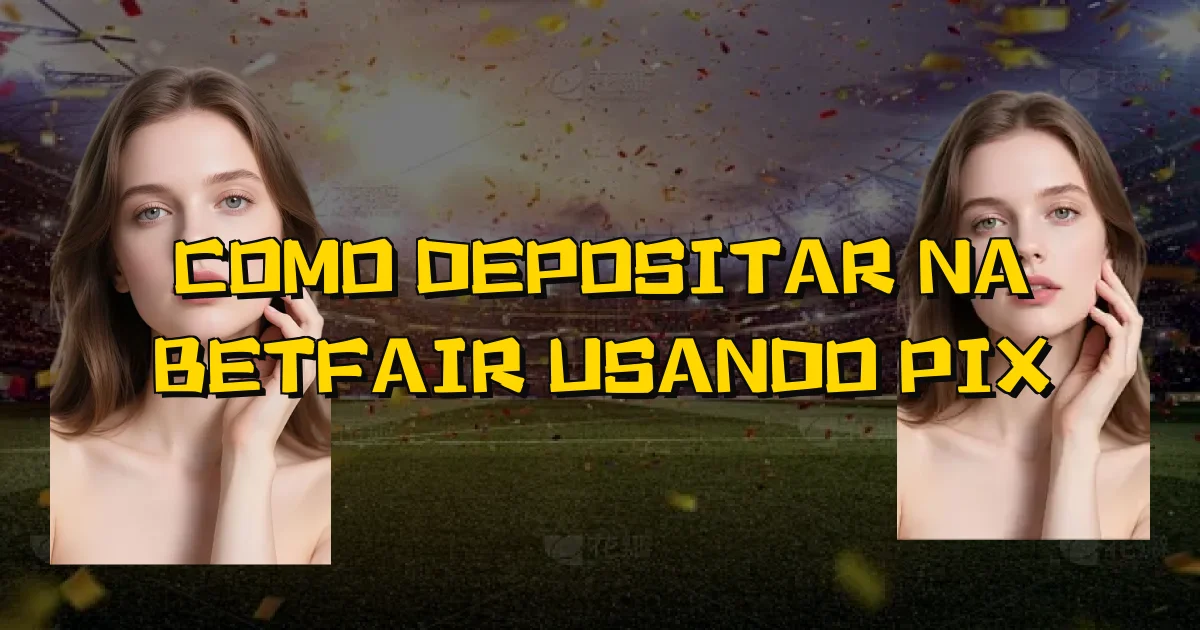 Como Depositar Na Betfair Usando Pix Oficial