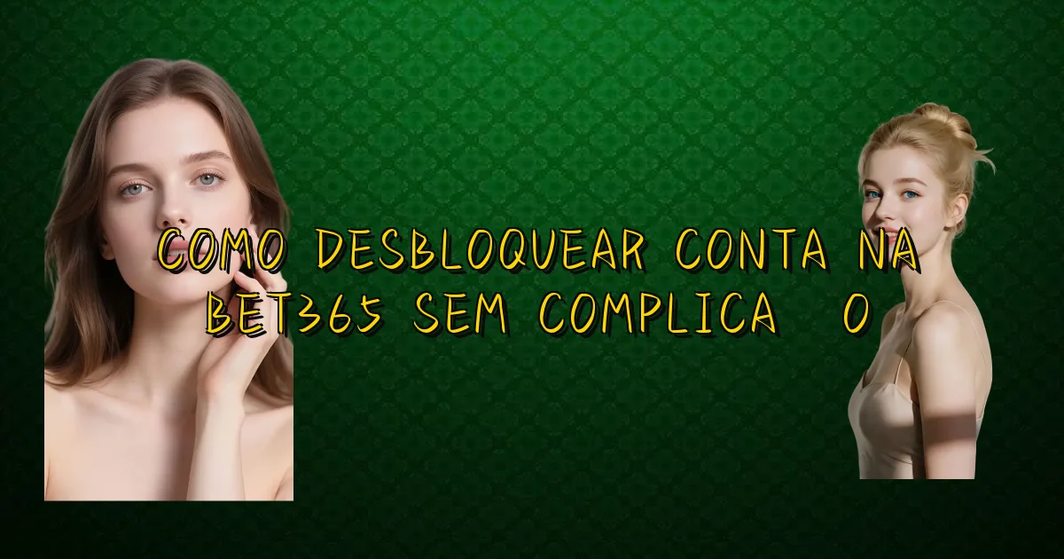 Como Desbloquear Conta Na Bet365 Sem Complicação Oficial