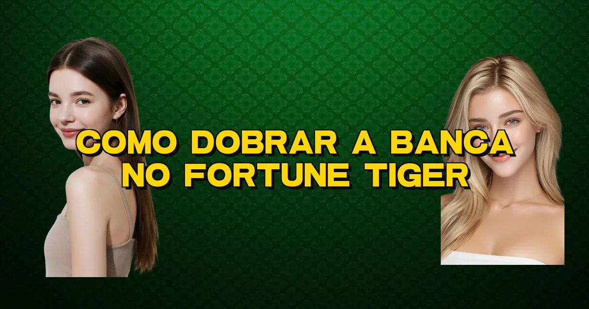 Como Dobrar A Banca No Fortune Tiger Oficial