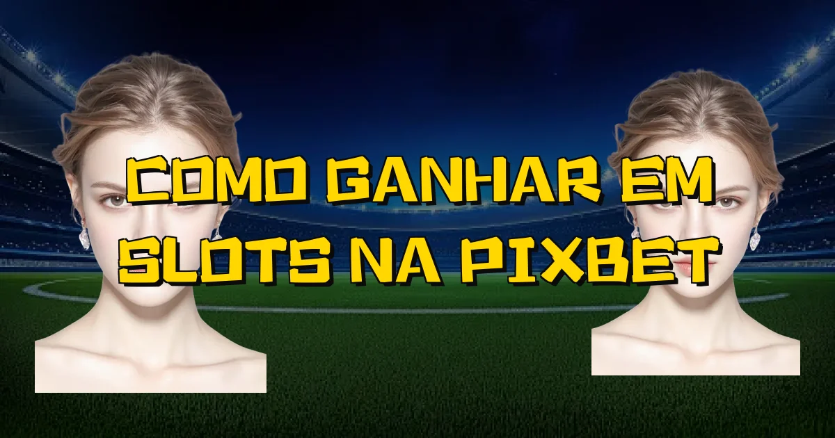 Como Ganhar Em Slots Na Pixbet Oficial