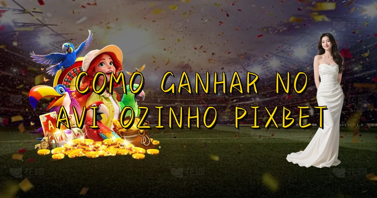 Como Ganhar No Aviãozinho Pixbet Oficial