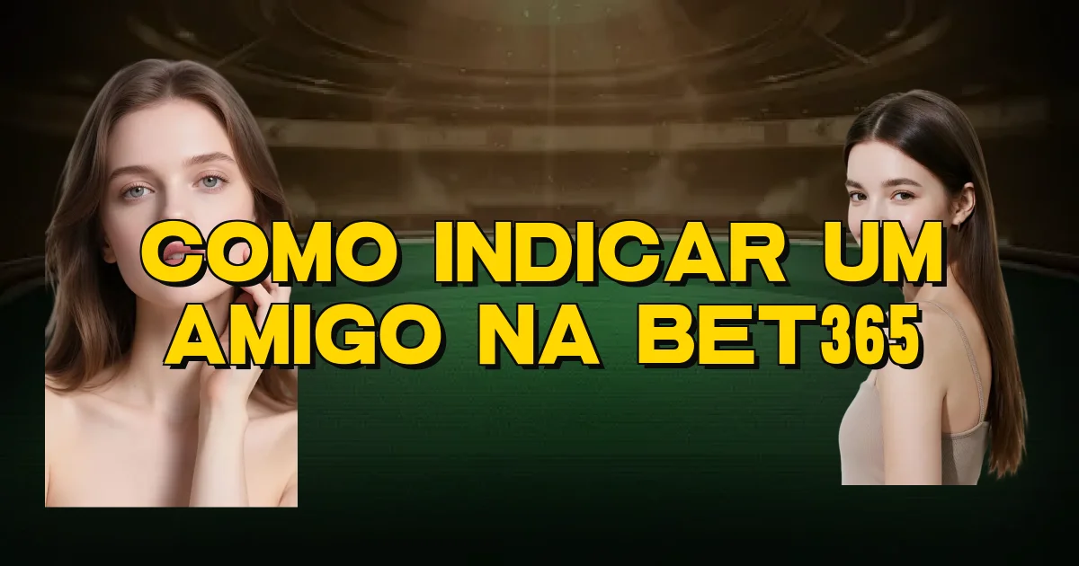 Como Indicar Um Amigo Na Bet365 Oficial