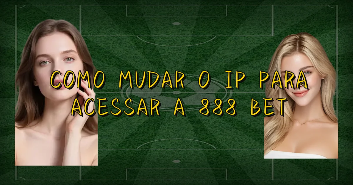 Como Mudar O Ip Para Acessar A 888 Bet Oficial