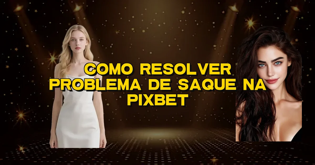 Como Resolver Problema De Saque Na Pixbet Oficial