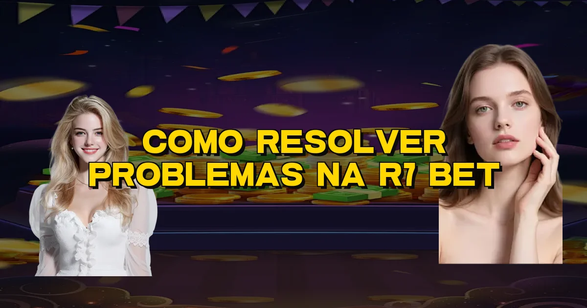 Como Resolver Problemas Na R7 Bet Oficial
