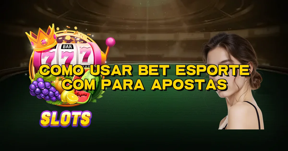 Como Usar Bet Esporte Com Para Apostas Oficial