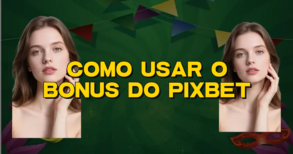 Como Usar O Bonus Do Pixbet Oficial