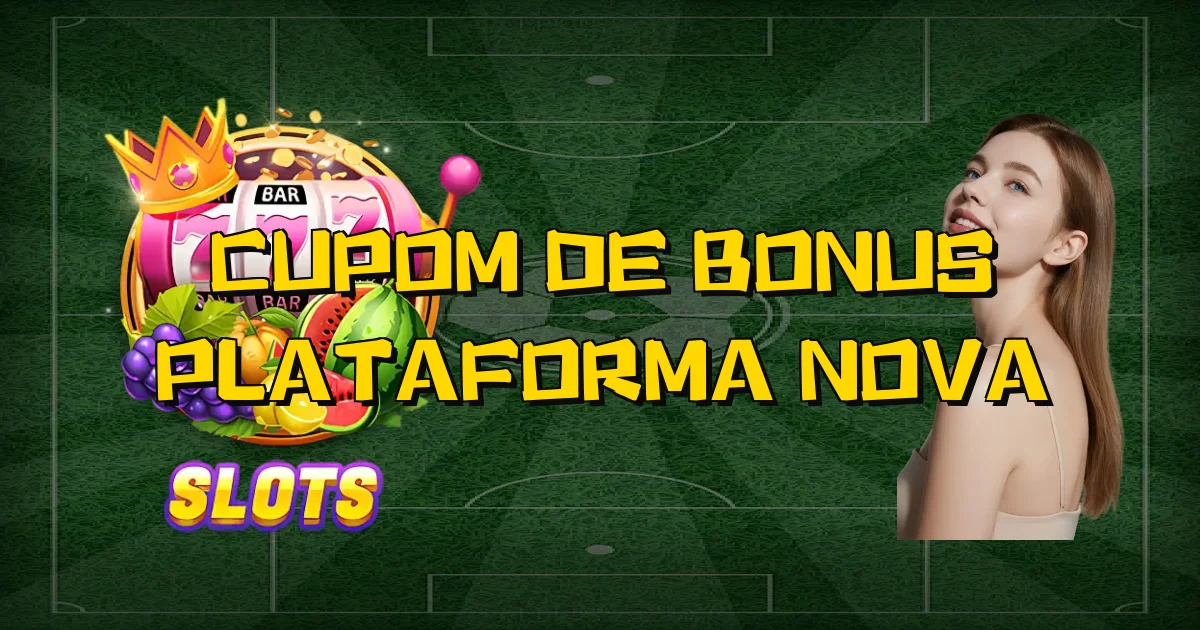 Cupom De Bonus Plataforma Nova Oficial