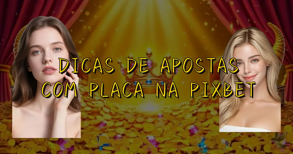 Dicas De Apostas Com Placa Na Pixbet Oficial