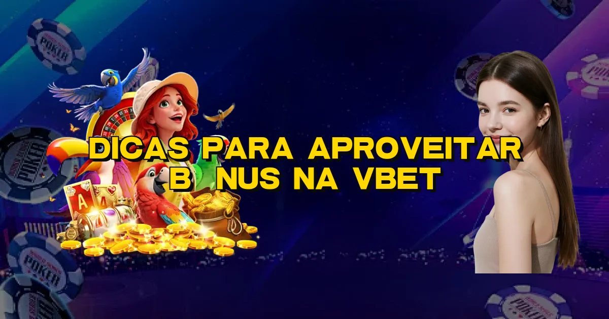 Dicas Para Aproveitar Bônus Na Vbet Oficial