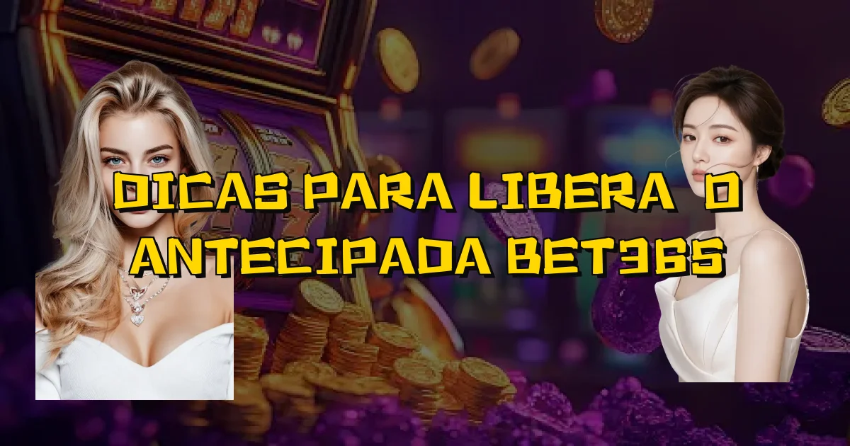 Dicas Para Liberação Antecipada Bet365 Oficial