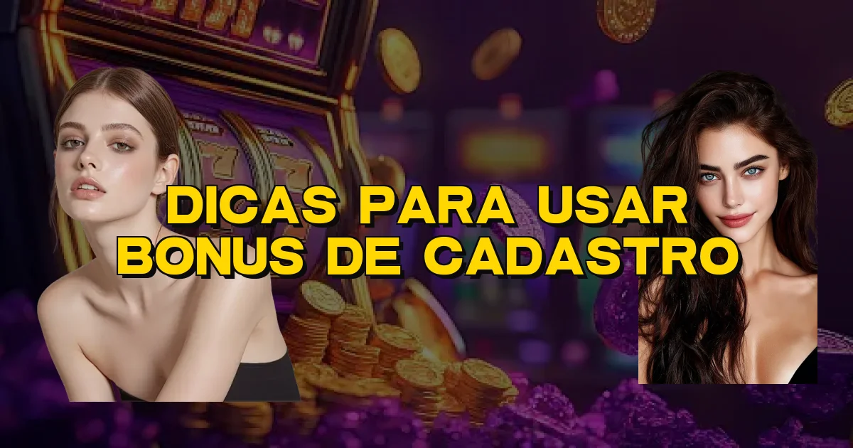 Dicas Para Usar Bonus De Cadastro Oficial