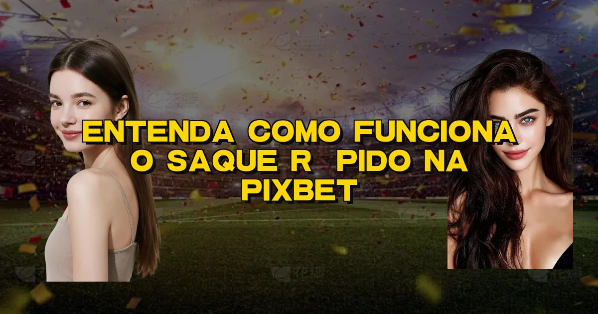 Entenda Como Funciona O Saque Rápido Na Pixbet Oficial