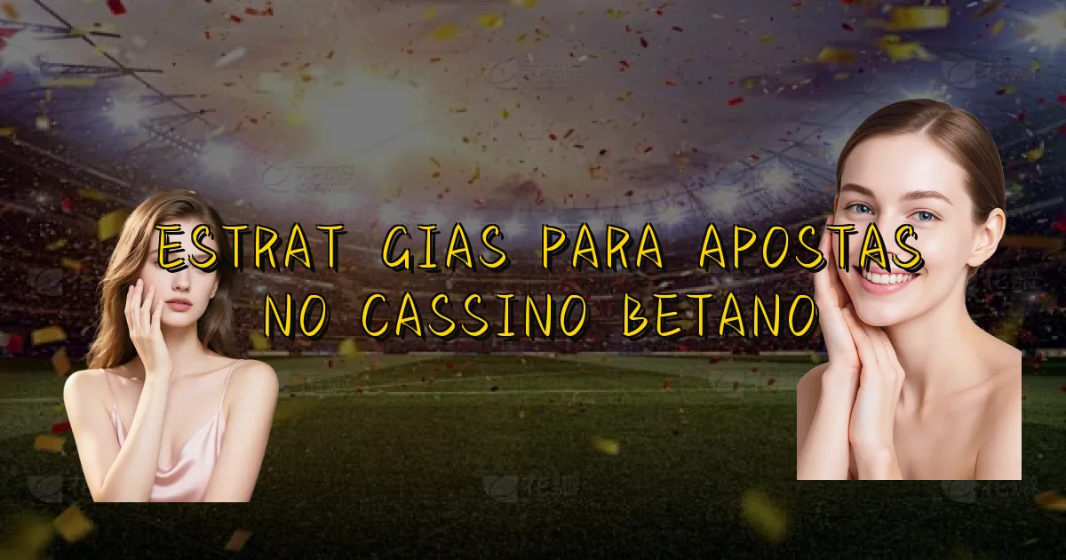 Estratégias Para Apostas No Cassino Betano Oficial