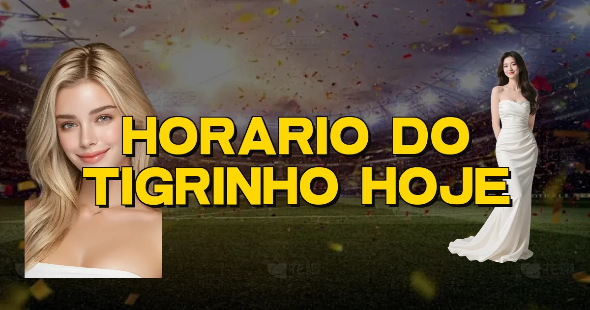 Horario Do Tigrinho Hoje Oficial