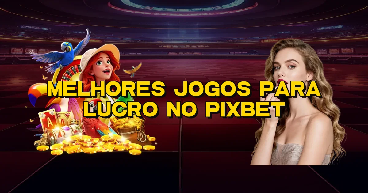 Melhores Jogos Para Lucro No Pixbet Oficial