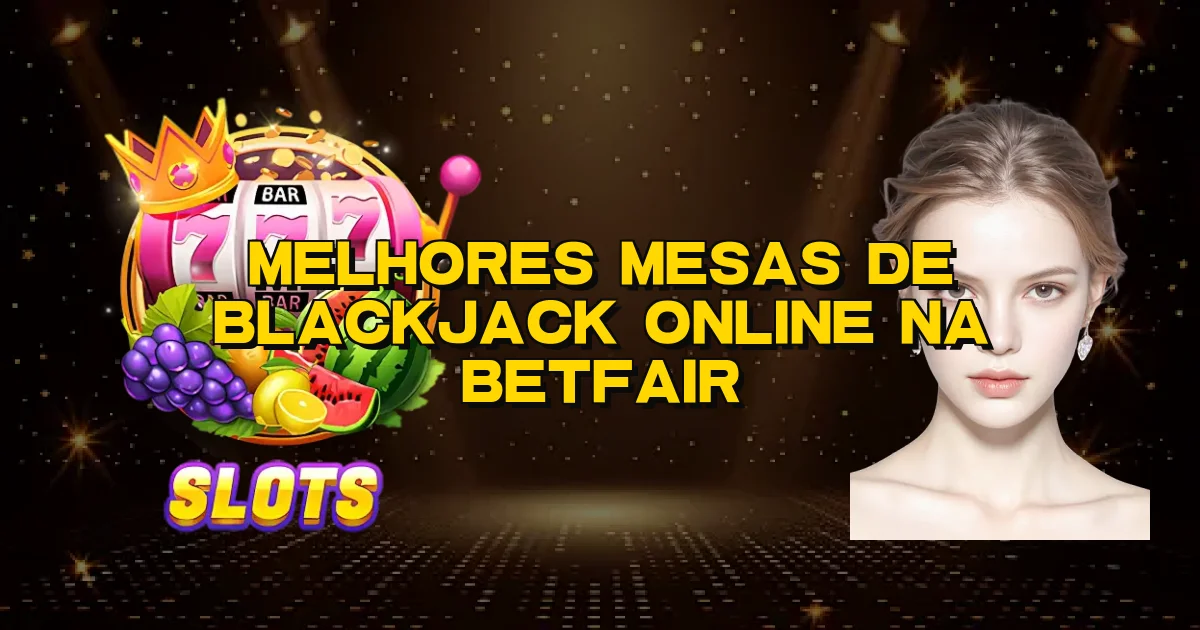 Melhores Mesas De Blackjack Online Na Betfair Oficial