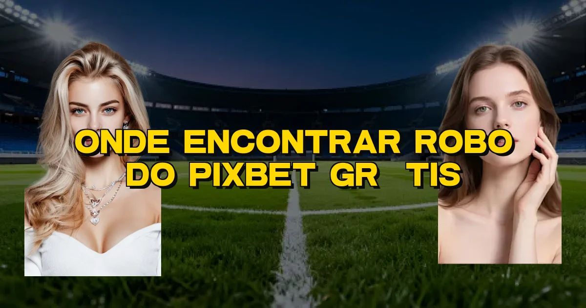 Onde Encontrar Robo Do Pixbet Grátis Oficial