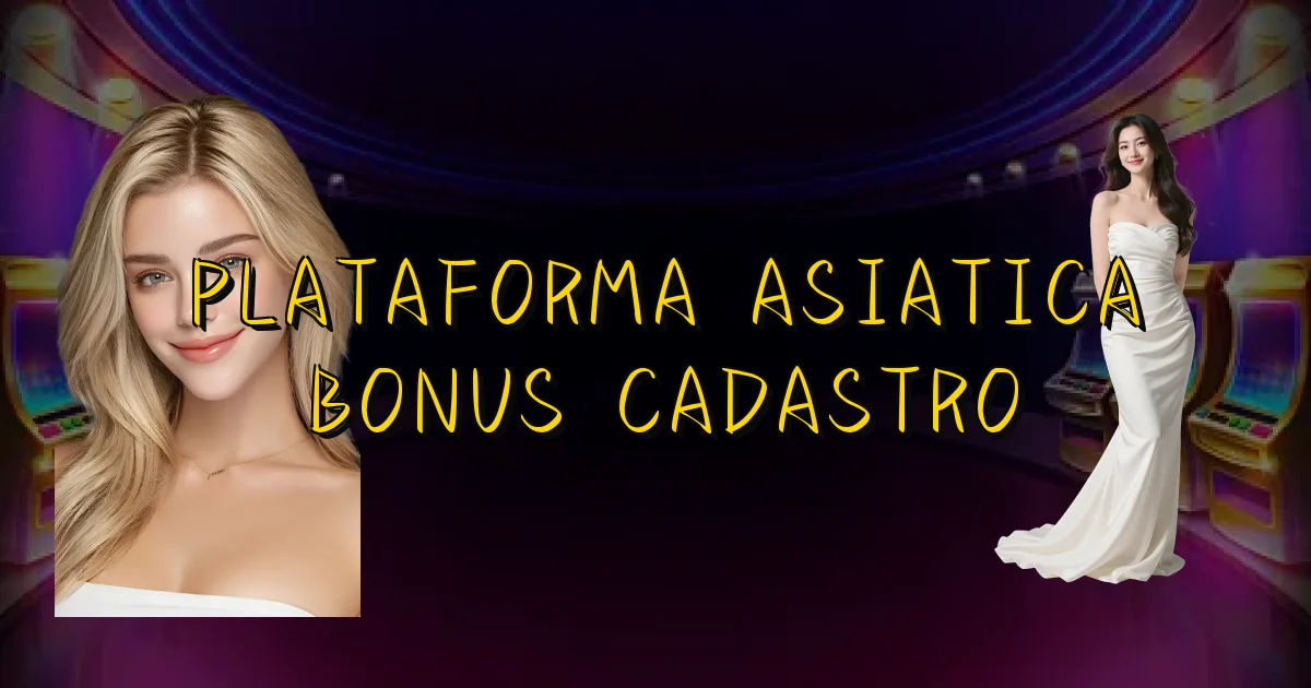 Plataforma Asiatica Bonus Cadastro Oficial