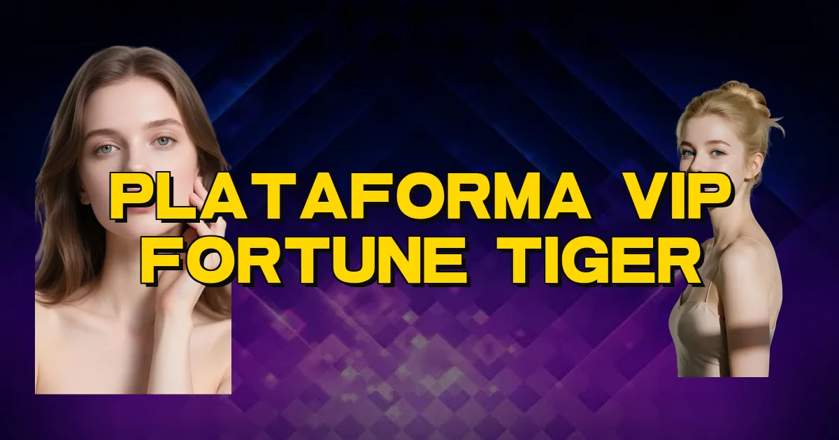 Plataforma Vip Fortune Tiger Oficial