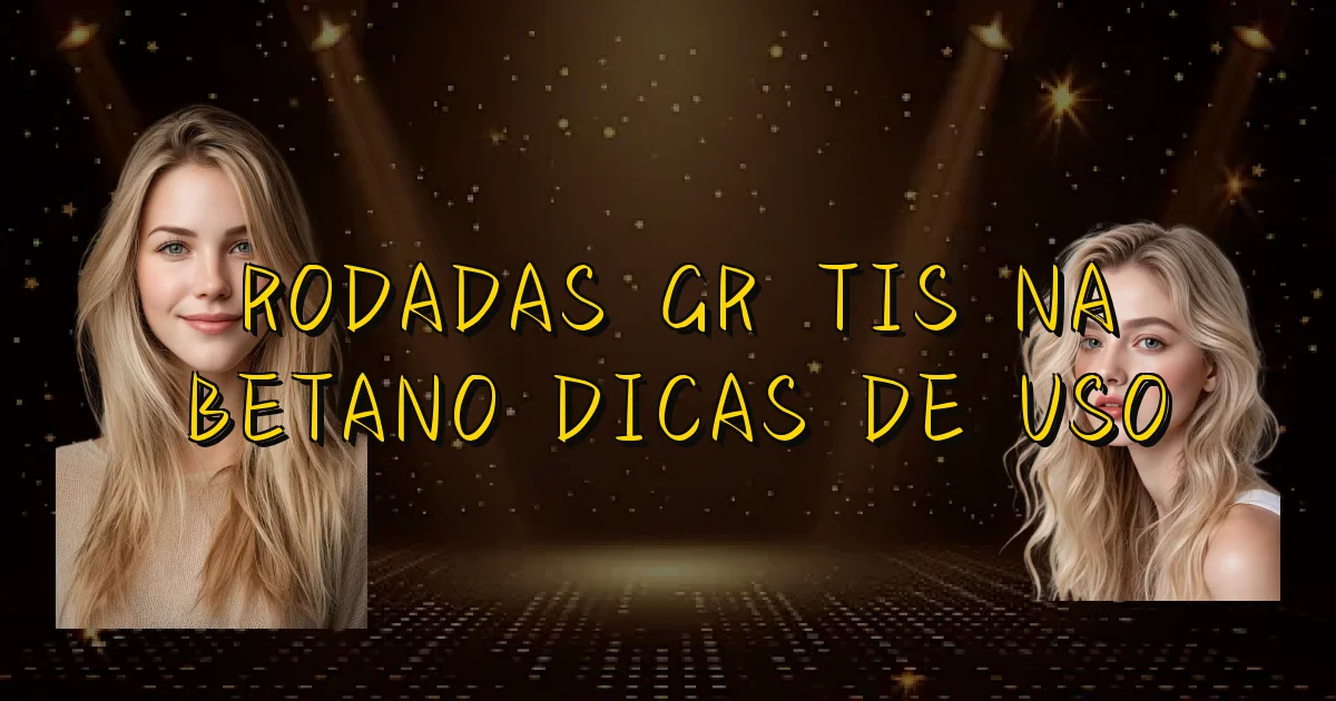 Rodadas Grátis Na Betano Dicas De Uso Oficial