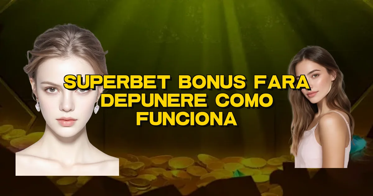 Superbet Bonus Fara Depunere Como Funciona Oficial