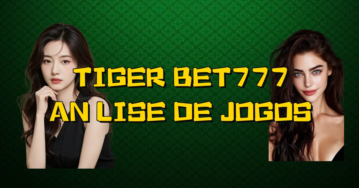Tiger Bet777 Análise De Jogos Oficial